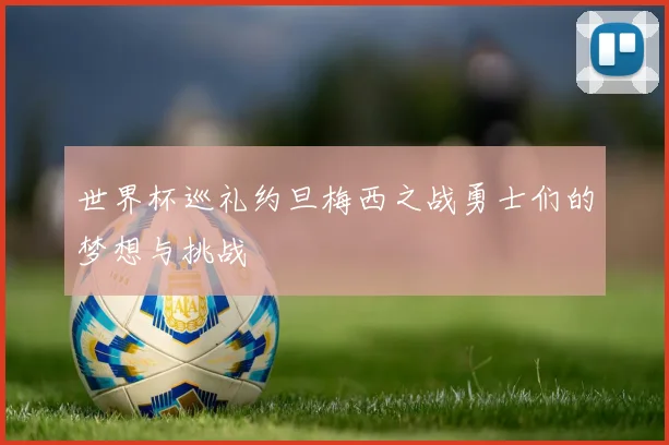 世界杯巡礼约旦梅西之战勇士们的梦想与挑战